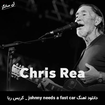 دانلود آهنگ johnny needs a fast car کریس ریا